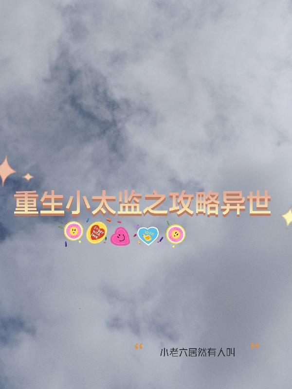 重生小太监之攻略异世全文免费阅读