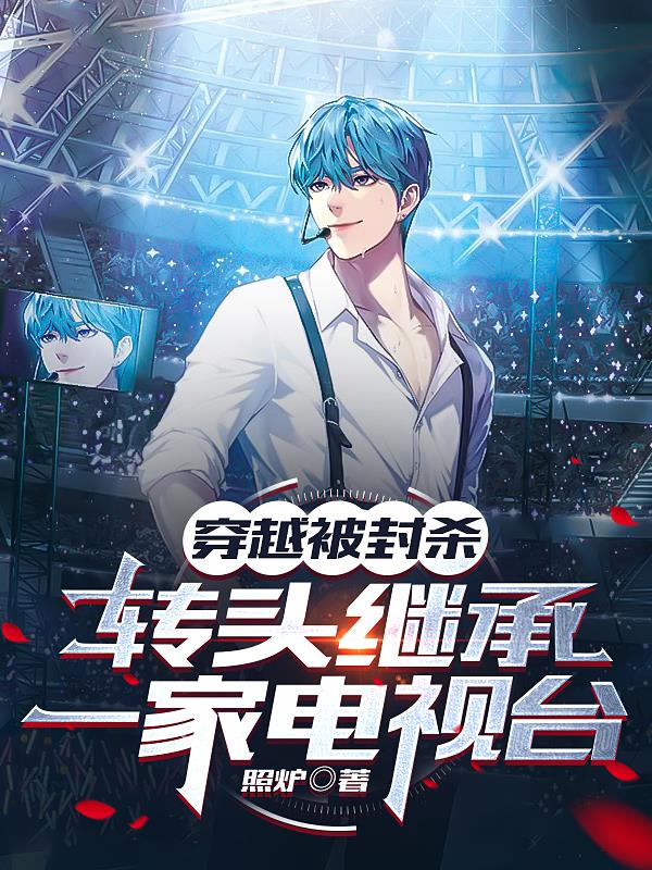 穿越被封杀，转头继承一家电视台全文免费阅读