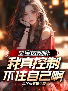 鉴宝透视眼：我真控制不住自己啊最新章节