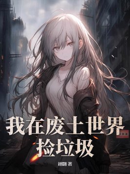 我在废土世界捡垃圾全文免费阅读