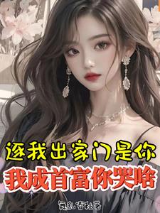 逐我出家门是你，我成首富你哭啥超前更新