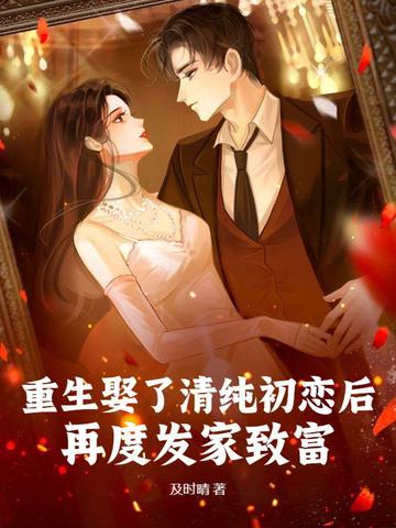 重生娶了清纯初恋后，再度发家致富！免费阅读