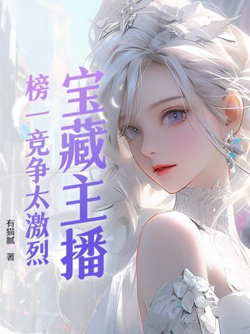 宝藏主播：榜一竞争太激烈免费阅读